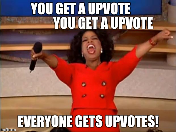 Oprah You Get A Meme | YOU GET A UPVOTE                  YOU GET A UPVOTE; EVERYONE GETS UPVOTES! | image tagged in memes,oprah you get a | made w/ Imgflip meme maker