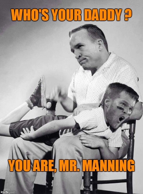 WHO'S YOUR DADDY ? YOU ARE, MR. MANNING | image tagged in manning broncos | made w/ Imgflip meme maker
