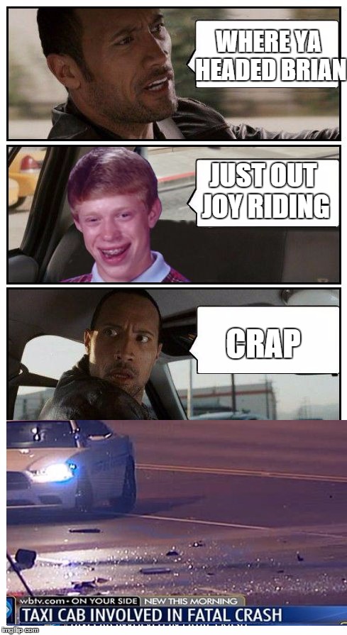 Bad Luck Brian Disaster Taxi runs into convenience store | WHERE YA HEADED BRIAN; JUST OUT JOY RIDING; CRAP | image tagged in bad luck brian disaster taxi runs into convenience store | made w/ Imgflip meme maker