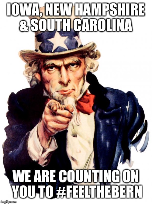 Uncle Sam | IOWA, NEW HAMPSHIRE & SOUTH CAROLINA; WE ARE COUNTING ON YOU TO #FEELTHEBERN | image tagged in memes,uncle sam | made w/ Imgflip meme maker