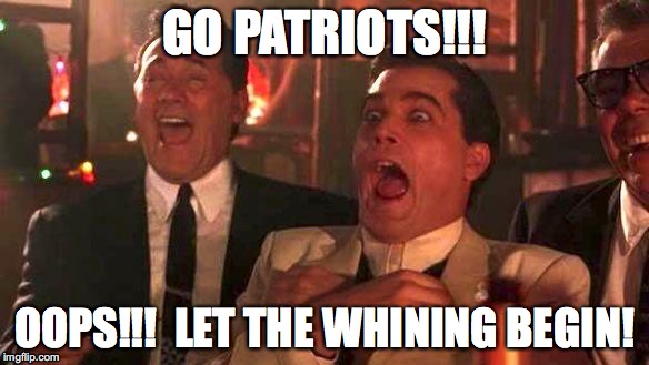 Patriots | GO PATRIOTS!!! OOPS!!!  LET THE WHINING BEGIN! | image tagged in patriots | made w/ Imgflip meme maker