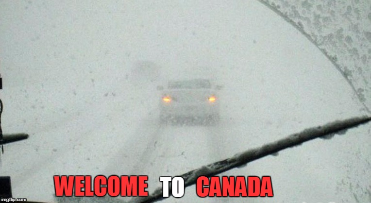 The Great White North | CANADA; WELCOME; TO | image tagged in memes,canada,winter,snow tires,pray for us,wtf don't i move to florida | made w/ Imgflip meme maker