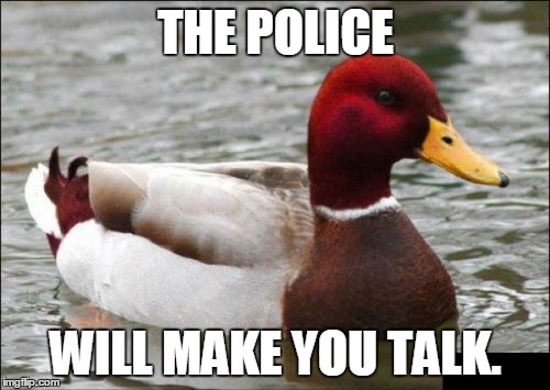 THE POLICE WILL MAKE YOU TALK. | made w/ Imgflip meme maker