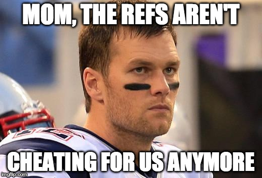Sad Tom Brady  | MOM, THE REFS AREN'T; CHEATING FOR US ANYMORE | image tagged in sad tom brady,tom brady,crying tom brady | made w/ Imgflip meme maker