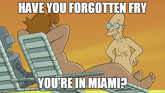 HAVE YOU FORGOTTEN FRY YOU'RE IN MIAMI? | made w/ Imgflip meme maker