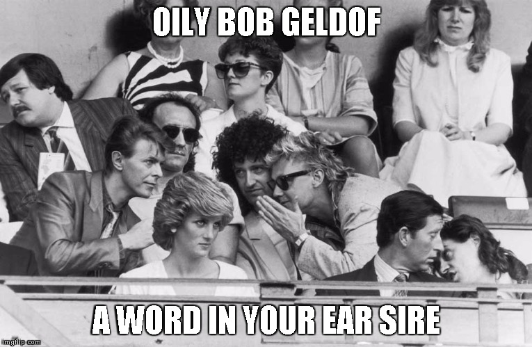 OILY BOB GELDOF; A WORD IN YOUR EAR SIRE | image tagged in bob geldof bowie prince charles | made w/ Imgflip meme maker