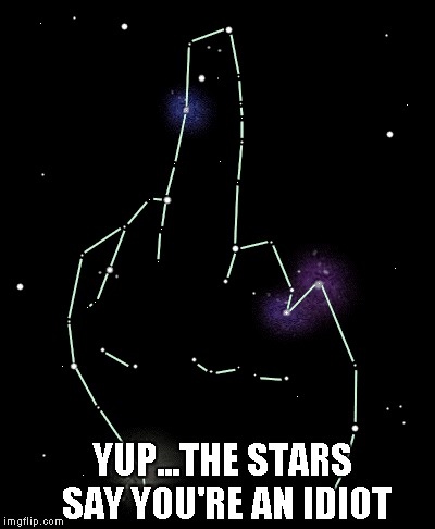 YUP...THE STARS SAY YOU'RE AN IDIOT | made w/ Imgflip meme maker
