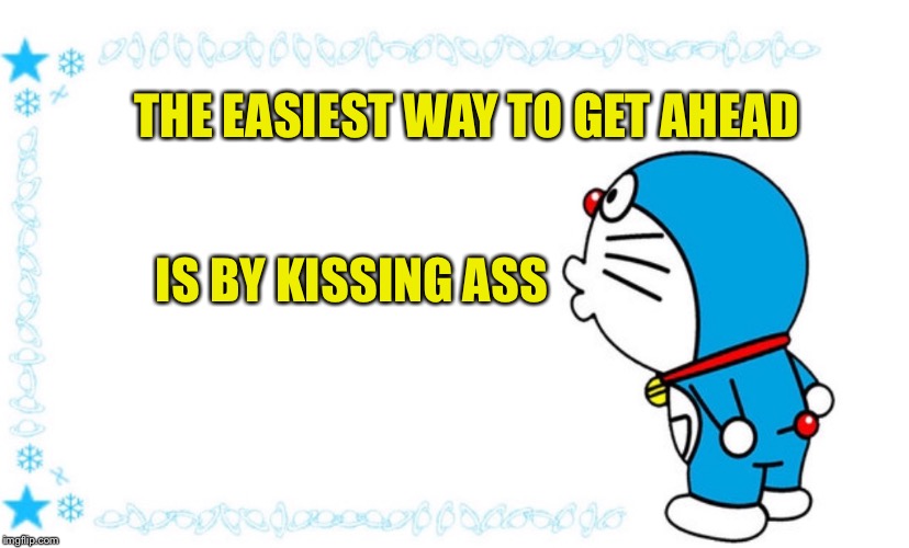 THE EASIEST WAY TO GET AHEAD; IS BY KISSING ASS | image tagged in japanese cartoon | made w/ Imgflip meme maker