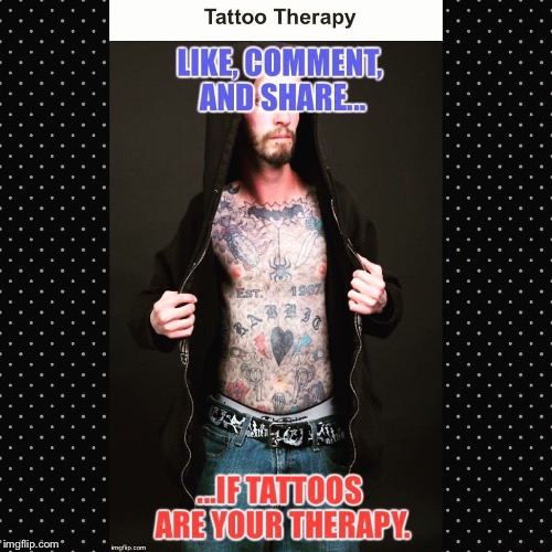 Ink Therapy | image tagged in inktherapy,tattootherapy,tattoomemes,mytattoos,memes | made w/ Imgflip meme maker