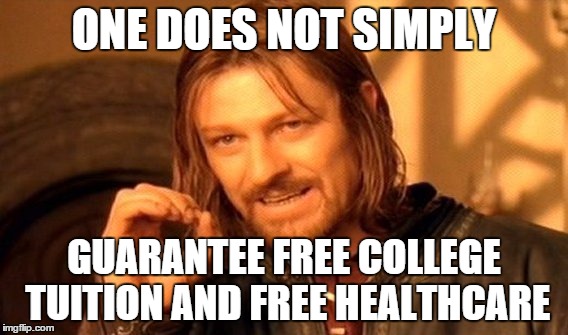 One Does Not Simply | ONE DOES NOT SIMPLY; GUARANTEE FREE COLLEGE TUITION AND FREE HEALTHCARE | image tagged in memes,one does not simply | made w/ Imgflip meme maker