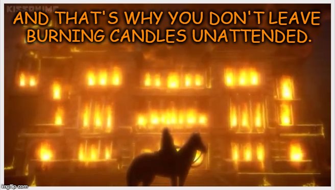 PSA (Public Service Announcement) | AND THAT'S WHY YOU DON'T LEAVE BURNING CANDLES UNATTENDED. | image tagged in mansion on fire black butler doll,psa,candles,fire | made w/ Imgflip meme maker