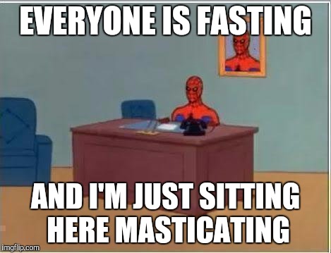 Spiderman Computer Desk | EVERYONE IS FASTING; AND I'M JUST SITTING HERE MASTICATING | image tagged in memes,spiderman computer desk,spiderman,funny | made w/ Imgflip meme maker