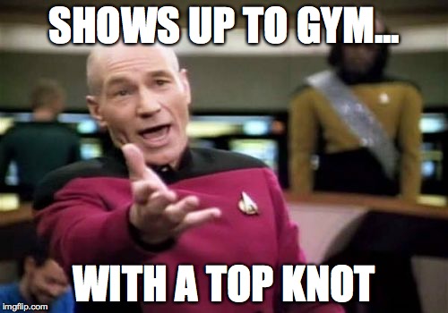 Picard Wtf | SHOWS UP TO GYM... WITH A TOP KNOT | image tagged in memes,picard wtf | made w/ Imgflip meme maker