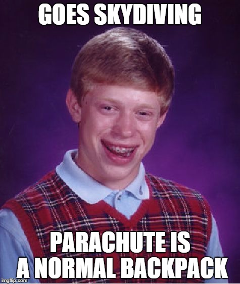 Bad Luck Brian | GOES SKYDIVING; PARACHUTE IS A NORMAL BACKPACK | image tagged in memes,bad luck brian | made w/ Imgflip meme maker