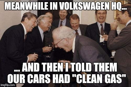 What Volkswagen Workers laugh at.
 | MEANWHILE IN VOLKSWAGEN HQ... ... AND THEN I TOLD THEM OUR CARS HAD "CLEAN GAS" | image tagged in memes,laughing men in suits,volkswagen | made w/ Imgflip meme maker