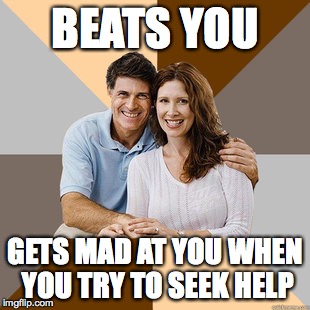 Scumbag Parents | BEATS YOU; GETS MAD AT YOU WHEN YOU TRY TO SEEK HELP | image tagged in scumbag parents,AdviceAnimals | made w/ Imgflip meme maker