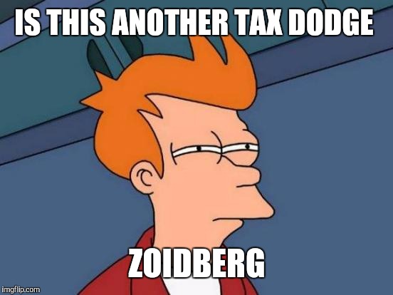 Futurama Fry Meme | IS THIS ANOTHER TAX DODGE ZOIDBERG | image tagged in memes,futurama fry | made w/ Imgflip meme maker