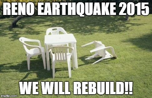 We Will Rebuild | RENO EARTHQUAKE 2015; WE WILL REBUILD!! | image tagged in memes,we will rebuild | made w/ Imgflip meme maker