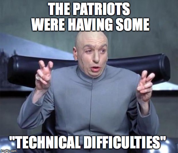 Dr. Evil Quotations | THE PATRIOTS WERE HAVING SOME; "TECHNICAL DIFFICULTIES" | image tagged in dr evil quotations | made w/ Imgflip meme maker