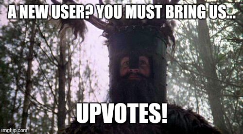 A NEW USER? YOU MUST BRING US... UPVOTES! | image tagged in head knight | made w/ Imgflip meme maker