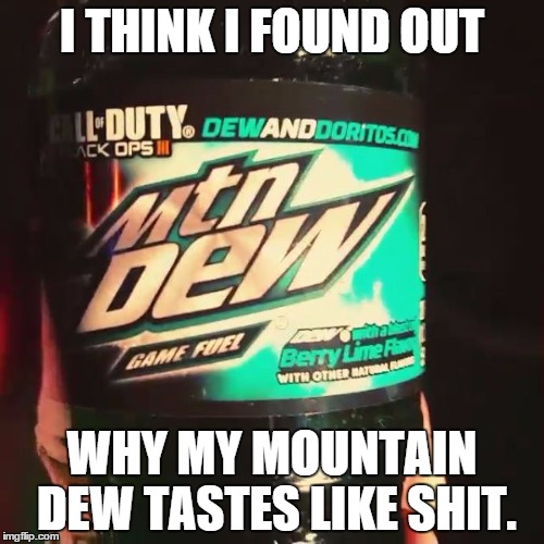 Mountain Dew | I THINK I FOUND OUT; WHY MY MOUNTAIN DEW TASTES LIKE SHIT. | image tagged in mountain dew,call of duty | made w/ Imgflip meme maker