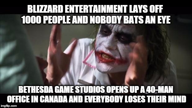 And everybody loses their minds | BLIZZARD ENTERTAINMENT LAYS OFF 1000 PEOPLE AND NOBODY BATS AN EYE; BETHESDA GAME STUDIOS OPENS UP A 40-MAN OFFICE IN CANADA AND EVERYBODY LOSES THEIR MIND | image tagged in memes,and everybody loses their minds,bethesda,office,hired | made w/ Imgflip meme maker