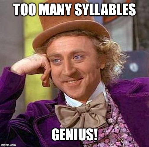Creepy Condescending Wonka Meme | TOO MANY SYLLABLES GENIUS! | image tagged in memes,creepy condescending wonka | made w/ Imgflip meme maker