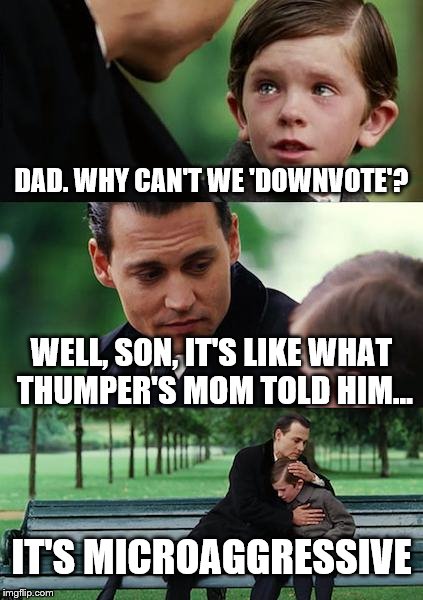 The Liberal Dad | DAD. WHY CAN'T WE 'DOWNVOTE'? WELL, SON, IT'S LIKE WHAT THUMPER'S MOM TOLD HIM... IT'S MICROAGGRESSIVE | image tagged in memes,finding neverland,downvote,thumper,microaggression,liberals | made w/ Imgflip meme maker