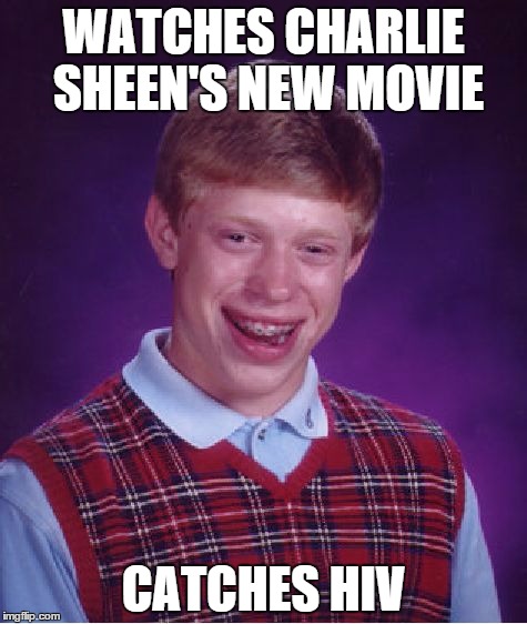 Bad Luck Brian Meme | WATCHES CHARLIE SHEEN'S NEW MOVIE; CATCHES HIV | image tagged in memes,bad luck brian | made w/ Imgflip meme maker
