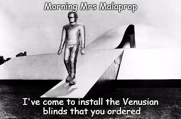 Online ordering can lead to misunderstandings |  Morning Mrs Malaprop; I've come to install the Venusian blinds that you ordered | image tagged in gort,the day the earth stood still,malapropisms | made w/ Imgflip meme maker