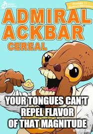Admiral Ackbar Cereal | YOUR TONGUES CAN'T REPEL FLAVOR OF THAT MAGNITUDE | image tagged in its a trap | made w/ Imgflip meme maker