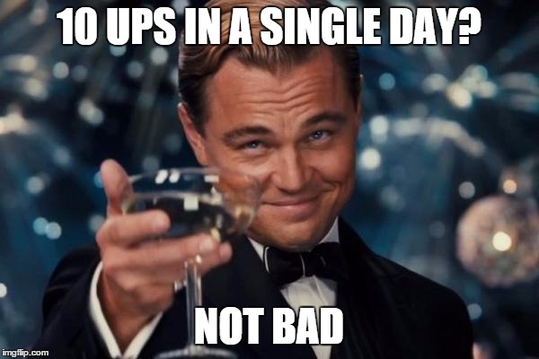 Leonardo Dicaprio Cheers Meme | 10 UPS IN A SINGLE DAY? NOT BAD | image tagged in memes,leonardo dicaprio cheers | made w/ Imgflip meme maker