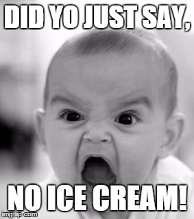 A very angry baby | DID YO JUST SAY, NO ICE CREAM! | image tagged in memes,angry baby,funny | made w/ Imgflip meme maker