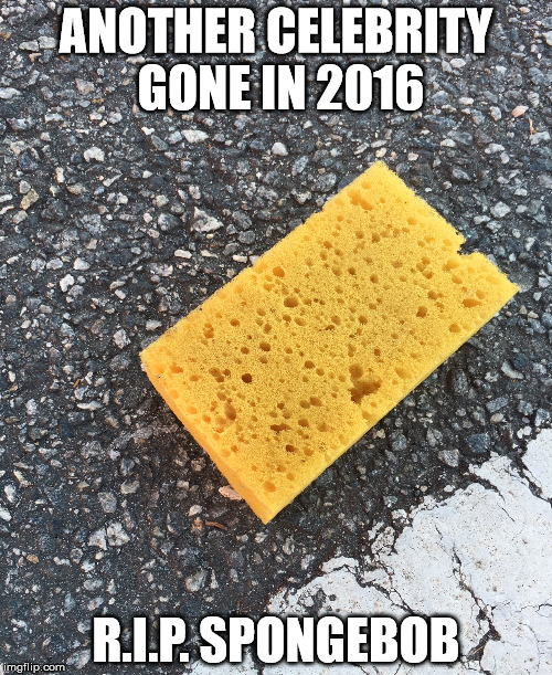 Another One Bites the Dust | ANOTHER CELEBRITY GONE IN 2016; R.I.P. SPONGEBOB | image tagged in spongebob,celebrity,death | made w/ Imgflip meme maker