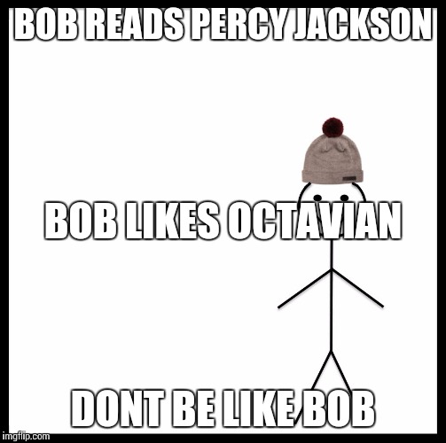Be Like Bill Meme | BOB READS PERCY JACKSON; BOB LIKES OCTAVIAN; DONT BE LIKE BOB | image tagged in be like bill template | made w/ Imgflip meme maker