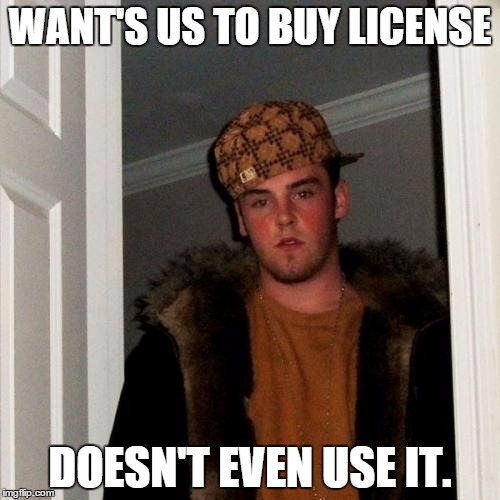 Scumbag Steve | WANT'S US TO BUY LICENSE; DOESN'T EVEN USE IT. | image tagged in memes,scumbag steve | made w/ Imgflip meme maker