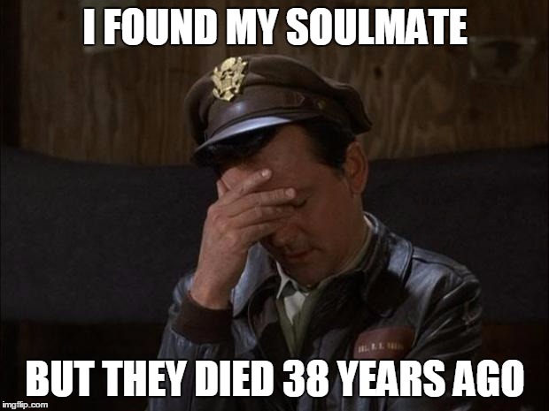 Facepalm Hogan | I FOUND MY SOULMATE BUT THEY DIED 38 YEARS AGO | image tagged in facepalm hogan | made w/ Imgflip meme maker