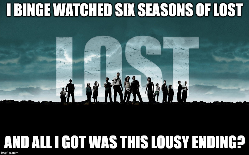 I BINGE WATCHED SIX SEASONS OF LOST AND ALL I GOT WAS THIS LOUSY ENDING? | made w/ Imgflip meme maker