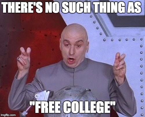Dr Evil Laser Meme | THERE'S NO SUCH THING AS; "FREE COLLEGE" | image tagged in memes,dr evil laser,AdviceAnimals | made w/ Imgflip meme maker