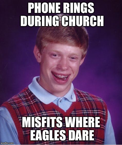 Bad Luck Brian | PHONE RINGS DURING CHURCH; MISFITS WHERE EAGLES DARE | image tagged in memes,bad luck brian,iphone | made w/ Imgflip meme maker