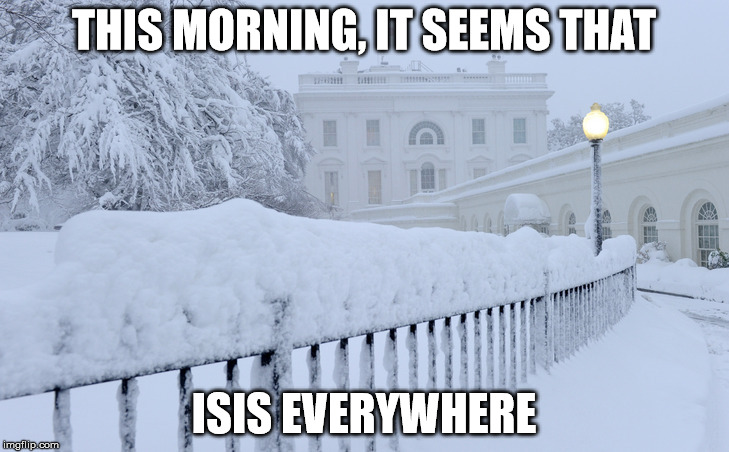 THIS MORNING, IT SEEMS THAT; ISIS EVERYWHERE | image tagged in whitehouse | made w/ Imgflip meme maker