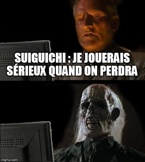 I'll Just Wait Here Meme | SUIGUICHI : JE JOUERAIS SÉRIEUX QUAND ON PERDRA | image tagged in memes,ill just wait here | made w/ Imgflip meme maker