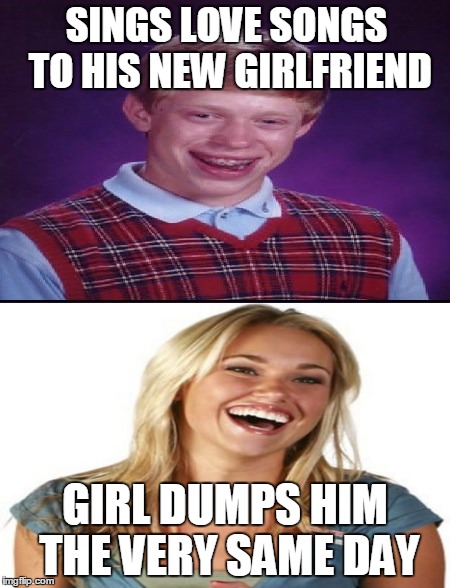 SINGS LOVE SONGS TO HIS NEW GIRLFRIEND GIRL DUMPS HIM THE VERY SAME DAY | made w/ Imgflip meme maker