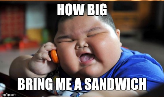 HOW BIG BRING ME A SANDWICH | made w/ Imgflip meme maker