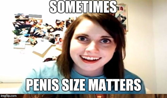 SOMETIMES P**IS SIZE MATTERS | made w/ Imgflip meme maker