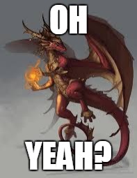 red dragon girl | OH YEAH? | image tagged in red dragon girl | made w/ Imgflip meme maker