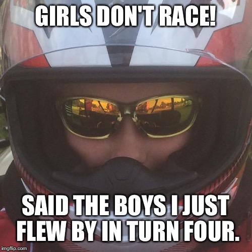 GIRLS DON'T RACE! SAID THE BOYS I JUST FLEW BY IN TURN FOUR. | image tagged in racing | made w/ Imgflip meme maker