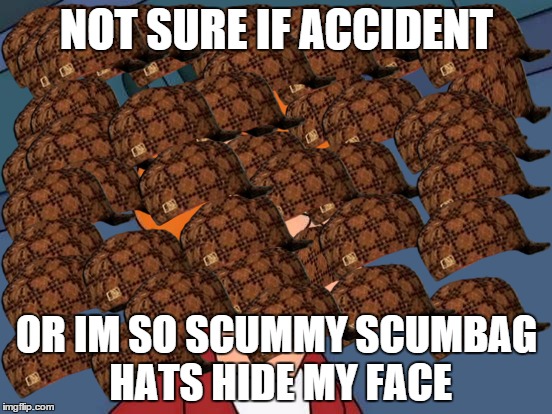 Futurama Fry | NOT SURE IF ACCIDENT; OR IM SO SCUMMY SCUMBAG HATS HIDE MY FACE | image tagged in memes,futurama fry,scumbag | made w/ Imgflip meme maker
