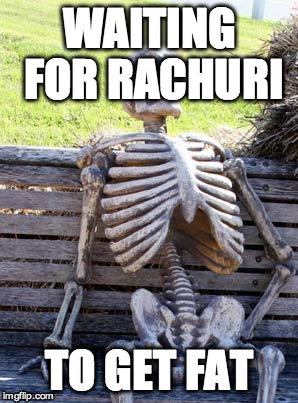 Waiting Skeleton | WAITING FOR RACHURI; TO GET FAT | image tagged in memes,waiting skeleton | made w/ Imgflip meme maker