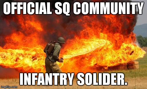 Nope flamethrower | OFFICIAL SQ COMMUNITY; INFANTRY SOLIDER. | image tagged in nope flamethrower | made w/ Imgflip meme maker
